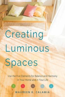 Creating Luminous Spaces: Use the Five Elements for Balance and Harmony in Your 