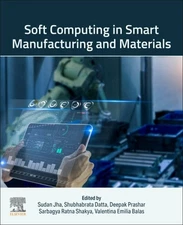 Soft Computing in Smart Manufacturing and Materials, Paperback by Jha, Sudan ...