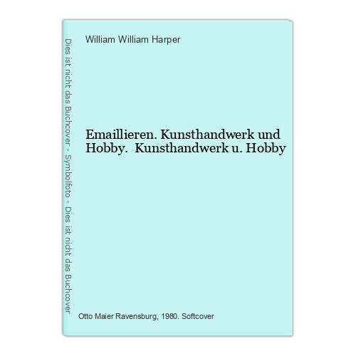 Emaillieren. Kunsthandwerk und Hobby. Kunsthandwerk u. Hobby William Harpe 65477 - William Harper, William