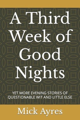 A Third Week of Good Nights: Yet More Evening Stories of Questionable Wit and Li