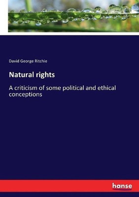 Natural rights: A criticism of some political and ethical conceptions ...