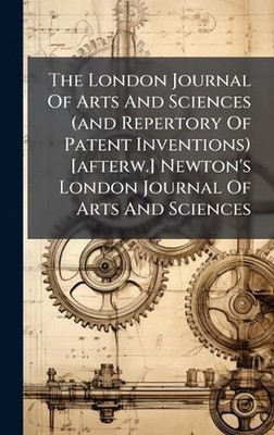 The London Journal Of Arts And Sciences (and Repertory Of Patent Inventions) [af