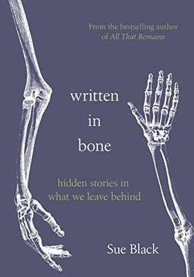 Written In Bone: hidden stories in what we leave behind by Black, Professor Sue