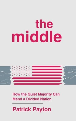 The Middle: How the Quiet Majority Can Mend a Divided Nation Hardcover