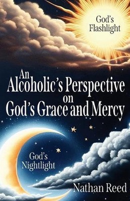 An Alcoholic's Perspective on God's Grace and Mercy by Nathan Reed Paperback Boo