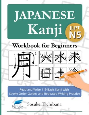 Japanese Kanji Workbook for Beginners: (JLPT N5) Read and Write 119 Basic Kanji