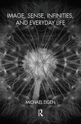 Image, Sense, Infinities, and Everyday Life by Michael Eigen - 9780367103842