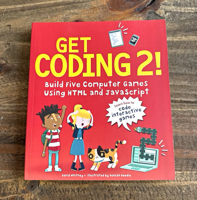 Get Coding 2! Build Five Computer Games Using HTML & JavaScript David Whitney