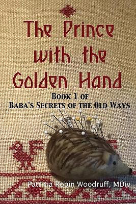 The Prince with the Golden Hand: Book 1 of Babas Secrets of the Old Ways By M...