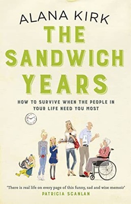 The Sandwich Years: How to survive when the people in  by Kirk, Alana 1473627508