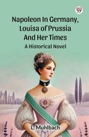 L. Muhlbach | Napoleon In Germany, Louisa Of Prussia And Her Times A...
