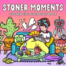 Stoner Moments: Stoner Girl Coloring Book Featuring Cute and Cozy Daily Activiti