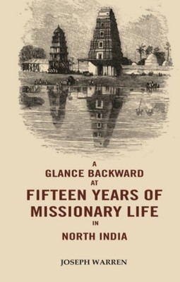 A Glance Backward at Fifteen Years of Missionary Life in North India [Hardcover]