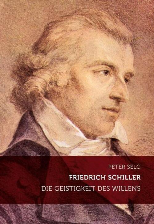 Friedrich Schiller | Die Geistigkeit Des Willens | Peter Selg |