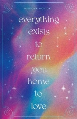 Brooke Novick Everything Exists to Return You Home to Love (Paperback)