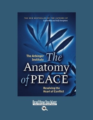 THE ANATOMY OF PEACE: RESOLVING THE HEART OF CONFLICT By The Arbinger Institute