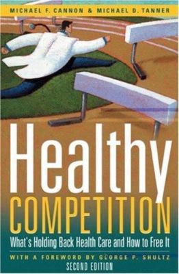 Healthy Competition: What's Holding Back Health Care and How to Free It,