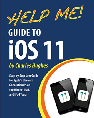 Help Me! Guide to iOS 11: Step-by-Step User Guide for A - Paperback NEW Hughes,