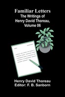 Henry David Thoreau | Familiar Letters; The Writings Of Henry David Thoreau,...