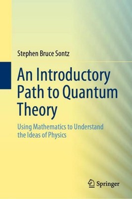 An Introductory Path to Quantum Theory Stephen Bruce Sontz