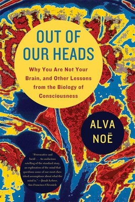 Out of Our Heads: Why You Are Not Your Brain, and Other Lessons from the Biol...