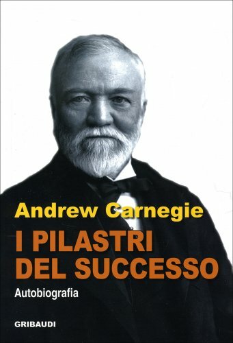 LIBRO I PILASTRI DEL SUCCESSO. AUTOBIOGRAFIA - ANDREW CARNEGIE