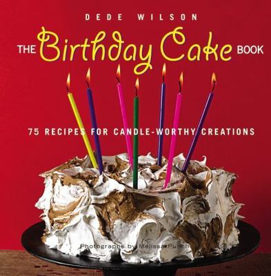 The Birthday Cake Book: 75 Recipes for Candle-Worthy Creations by Wilson, Dede
