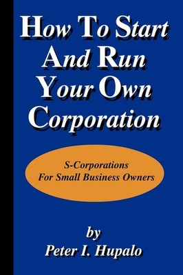 How To Start And Run Your Own Corporation: S-Corporations For Small Business...