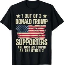 1 Out of 3 Trump Supporters Just As Stupid Anti-Trump Funny T-Shirt