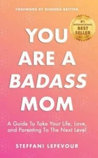 You Are A Badass Mom: A Guide to Take your Life, Love, and Parenting to t - GOOD