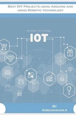 Best DIY Projects using Arduino and using Robotic technology by Anbazhagan K. (E