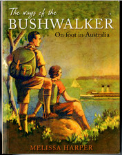 The Ways of the Bushwalker on Foot in Australia ; by Melissa Harper - Softcover