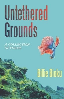 Untethered Grounds: A Collection of Poems by Billie Bioku Paperback Book