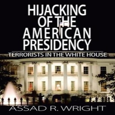 Hijacking of the American Presidency Terrorists in the White Hous