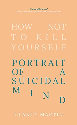 How Not to Kill Yourself: Portrait of a Suicidal Mind by Clancy Martin NEW - Image 8