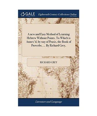 A new and Easy Method of Learning Hebrew Without Points. To Which is Annex'd, by