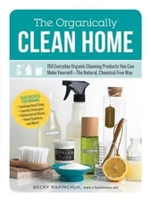 The Organically Clean Home: 150 Everyday Organic Cleaning Products You Ca - GOOD