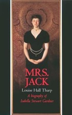 Mrs Jack : A Biography of Isabella Stewart Gardner Hardcover Loui
