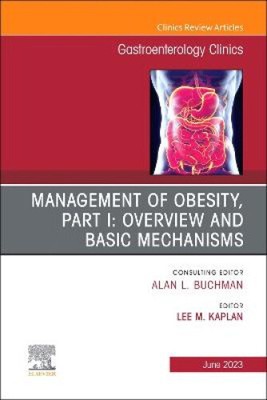 Management of Obesity, Part I: Overview and Basic Mechanisms, An Issue of