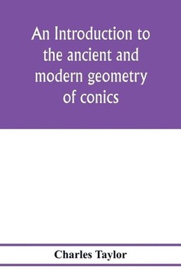 An introduction to the ancient and modern geometry of conics, being a geometrica