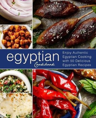 Egyptian Cookbook: Enjoy Authentic Egyptian Cooking with 50 Delicious Egyptian R