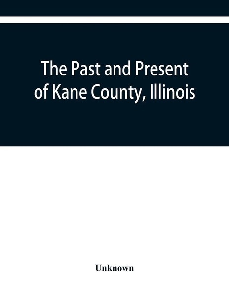 The Past And Present Of Kane County, Illinois Unknown Taschenbuch Englisch 2019-image