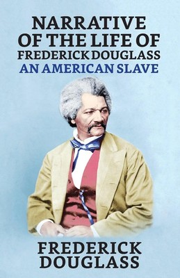 Frederick Douglass | Narrative of the Life of Frederick Douglass, An American...