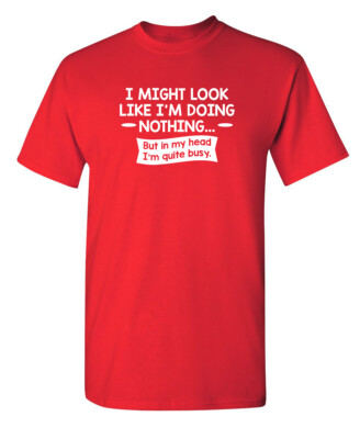 I might Look Like I'm Doing Sarcastic Humor Graphic Novelty Funny T Shirt