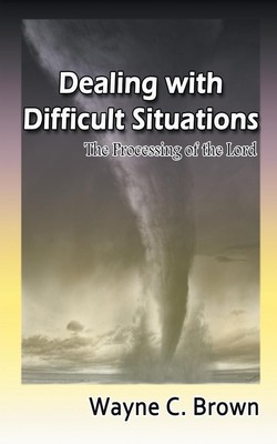 Dealing with Difficult Situations | Wayne Brown | The Processing of the Lord