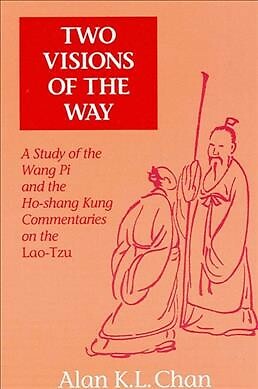 Two Visions of the Way : A Study of the Wang Pi and the Ho-Shang Kung Comment...