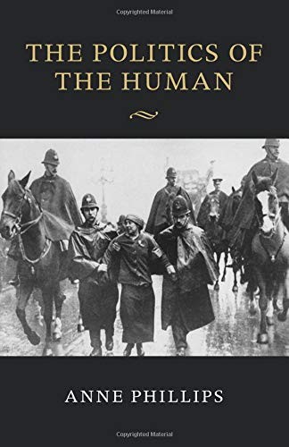 The Politics of the Human (The Seeley Lectures) by Anne Phillips