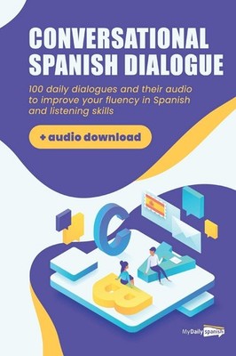 Conversational Spanish Dialogues: Over 100 Spanish Conversations with their ...