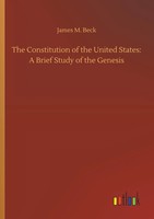 James M. Beck | The Constitution Of The United States: A Brief Study Of The...