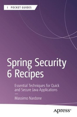 Spring Security 6 Recipes: Essential Techniques for Quick and Secure Java Applic